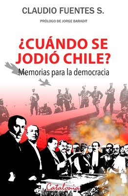 ¿Cuándo se jodió Chile? Memorias para la democracia. - Claudio Fuentes