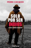 Solo por ser indios y otras crónicas mapuche - Pedro Cayuqueo