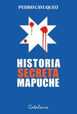 Historia Secreta Mapuche - Pedro Cayuqueo